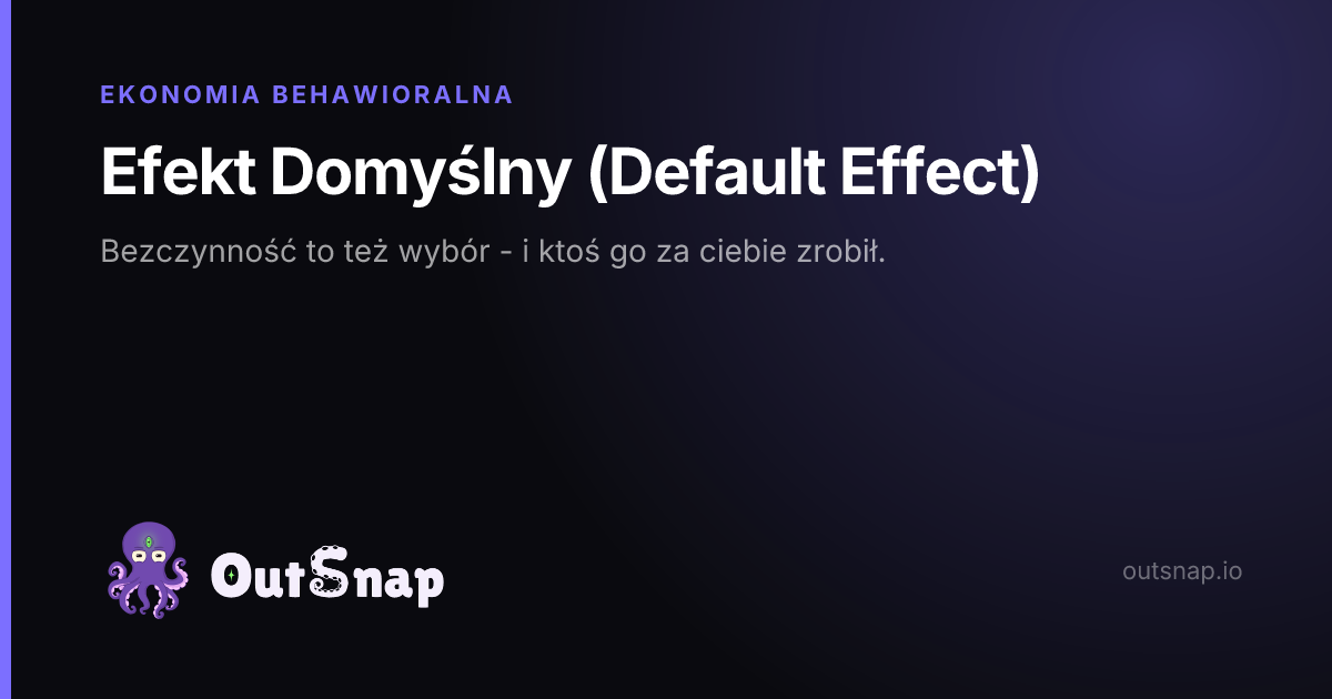 OutSnap, karta wiedzy: Efekt Domyślny (Default Effect) (Ekonomia Behawioralna)
