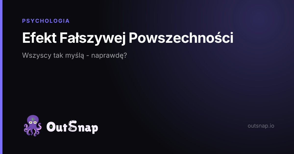 OutSnap, karta wiedzy: Efekt Fałszywej Powszechności (Psychologia)