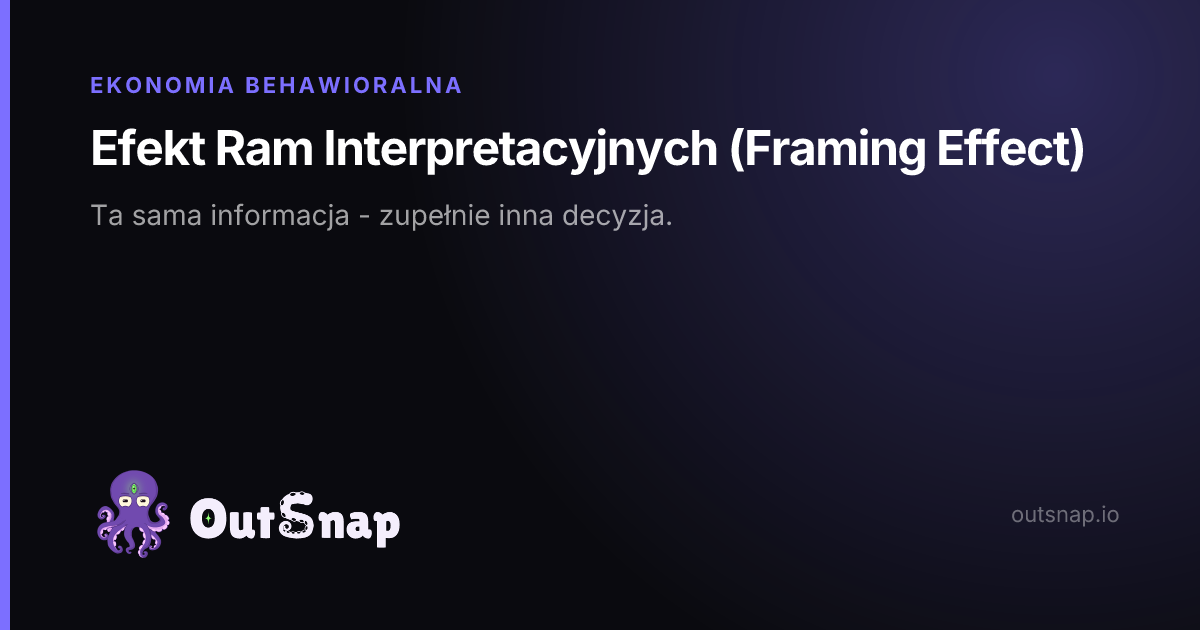 OutSnap, karta wiedzy: Efekt Ram Interpretacyjnych (Framing Effect) (Ekonomia Behawioralna)