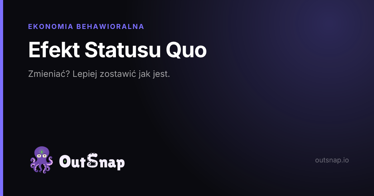 OutSnap, karta wiedzy: Efekt Statusu Quo (Ekonomia Behawioralna)