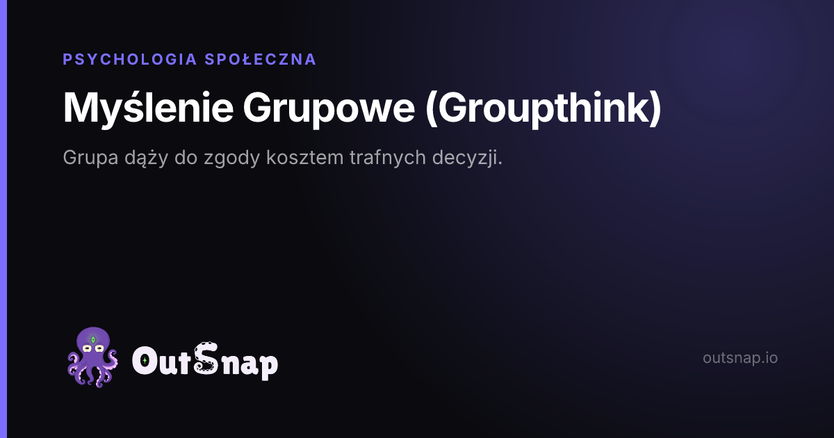 OutSnap, karta wiedzy: Myślenie Grupowe (Groupthink) (Psychologia Społeczna)