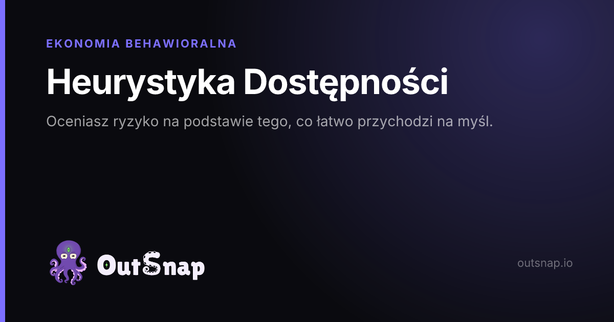 OutSnap, karta wiedzy: Heurystyka Dostępności (Ekonomia Behawioralna)