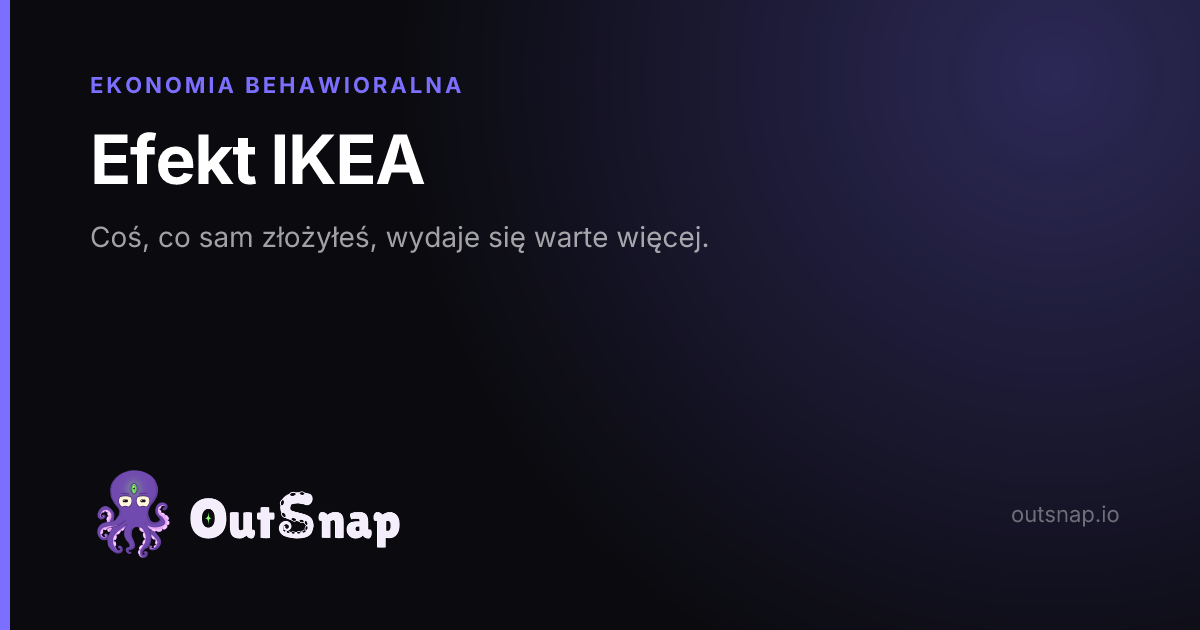 OutSnap, karta wiedzy: Efekt IKEA (Ekonomia Behawioralna)