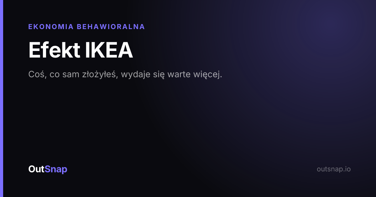 OutSnap, karta wiedzy: Efekt IKEA (Ekonomia Behawioralna)