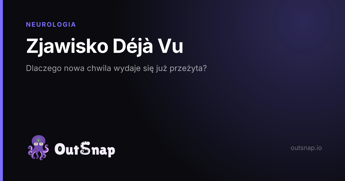 OutSnap, karta wiedzy: Zjawisko Déjà Vu (Neurologia)