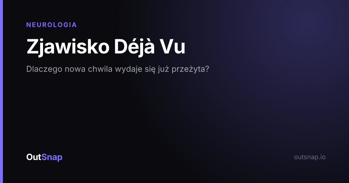 OutSnap, karta wiedzy: Zjawisko Déjà Vu (Neurologia)
