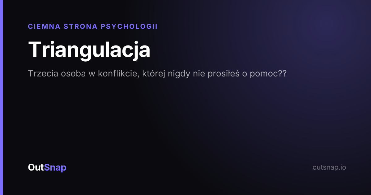 OutSnap, karta wiedzy: Triangulacja (Ciemna Strona Psychologii)