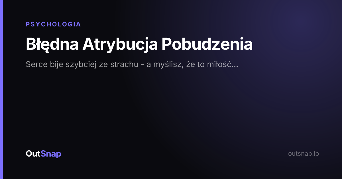 OutSnap, karta wiedzy: Błędna Atrybucja Pobudzenia (Psychologia)