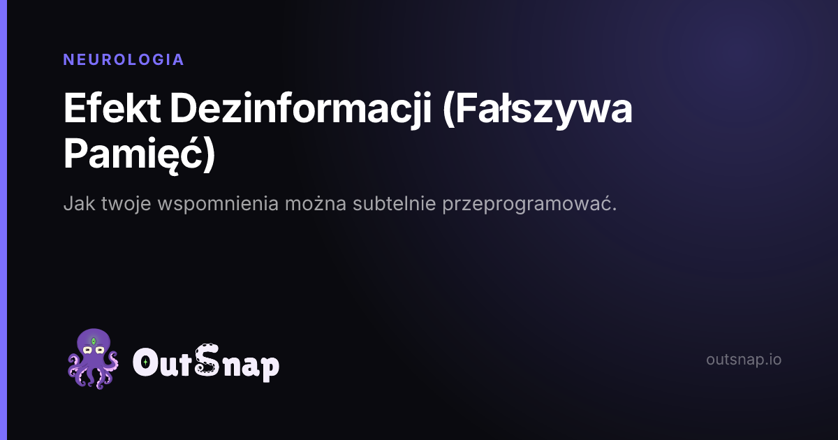 OutSnap, karta wiedzy: Efekt Dezinformacji (Fałszywa Pamięć) (Neurologia)