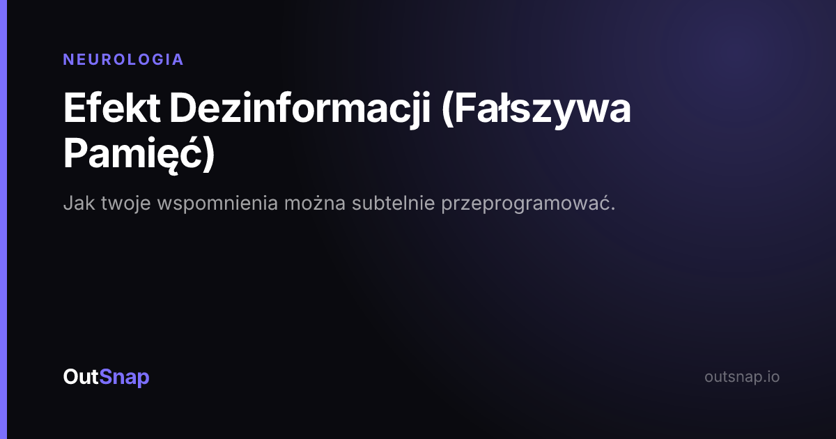 OutSnap, karta wiedzy: Efekt Dezinformacji (Fałszywa Pamięć) (Neurologia)