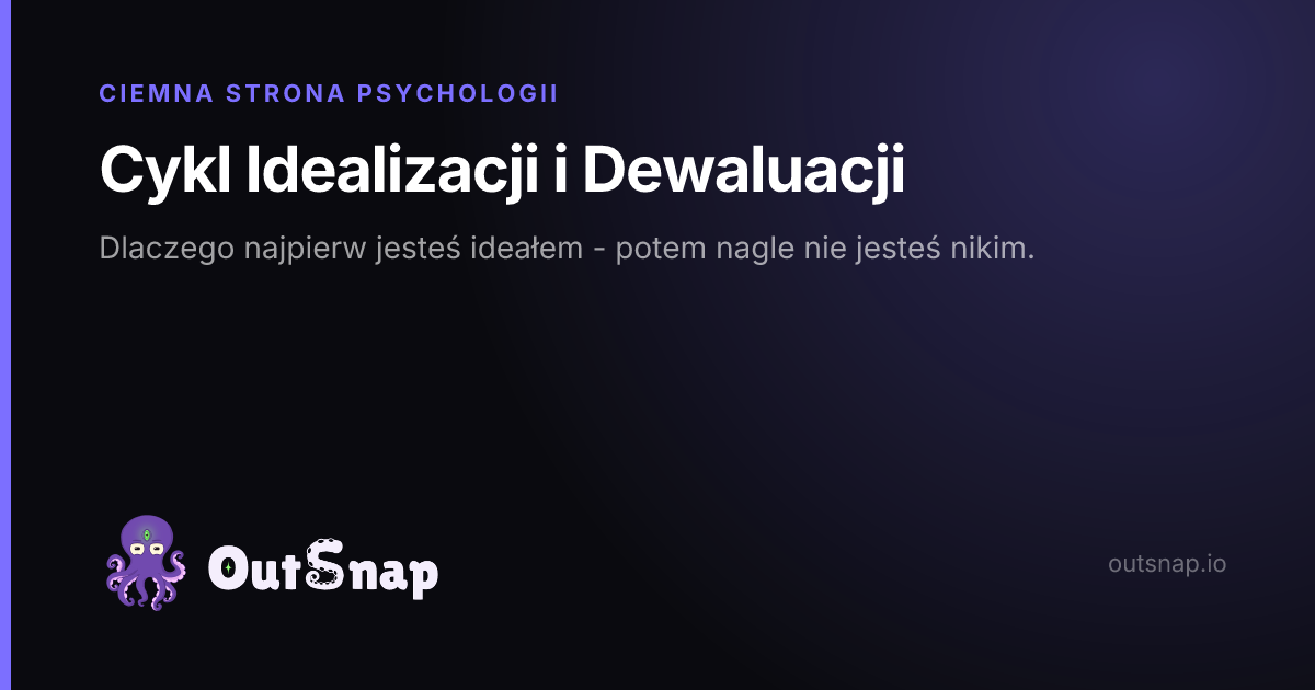 OutSnap, karta wiedzy: Cykl Idealizacji i Dewaluacji (Ciemna Strona Psychologii)