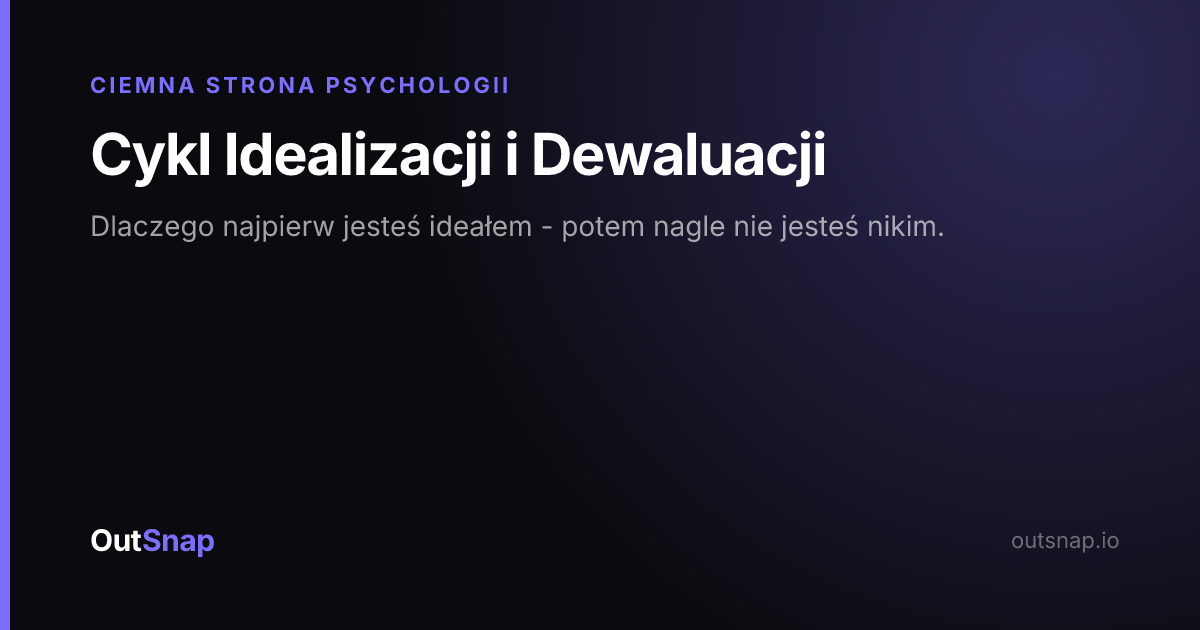 OutSnap, karta wiedzy: Cykl Idealizacji i Dewaluacji (Ciemna Strona Psychologii)