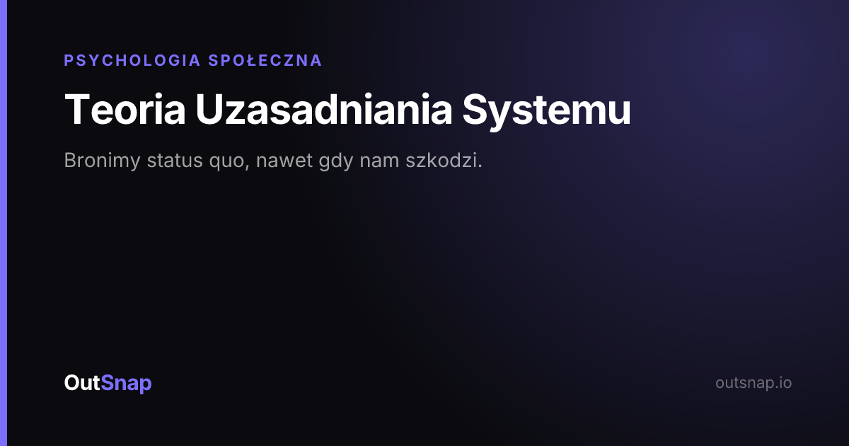 OutSnap, karta wiedzy: Teoria Uzasadniania Systemu (Psychologia Społeczna)