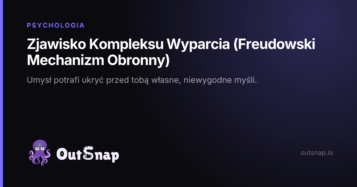 OutSnap, karta wiedzy: Zjawisko Kompleksu Wyparcia (Freudowski Mechanizm Obronny) (Psychologia)