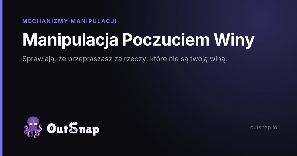 OutSnap, karta wiedzy: Manipulacja Poczuciem Winy (Mechanizmy Manipulacji)