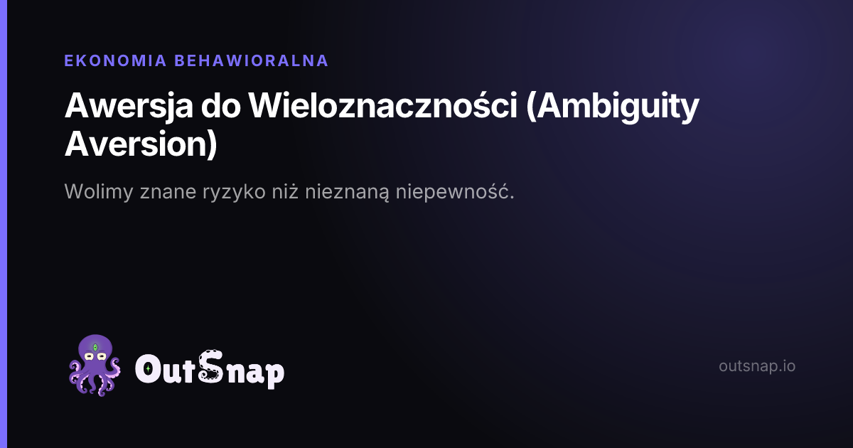 OutSnap, karta wiedzy: Awersja do Wieloznaczności (Ambiguity Aversion) (Ekonomia Behawioralna)