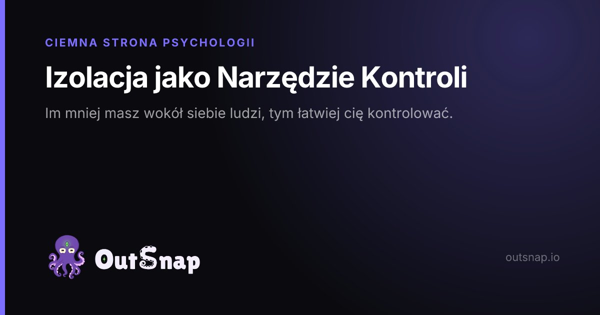 OutSnap, karta wiedzy: Izolacja jako Narzędzie Kontroli (Ciemna Strona Psychologii)