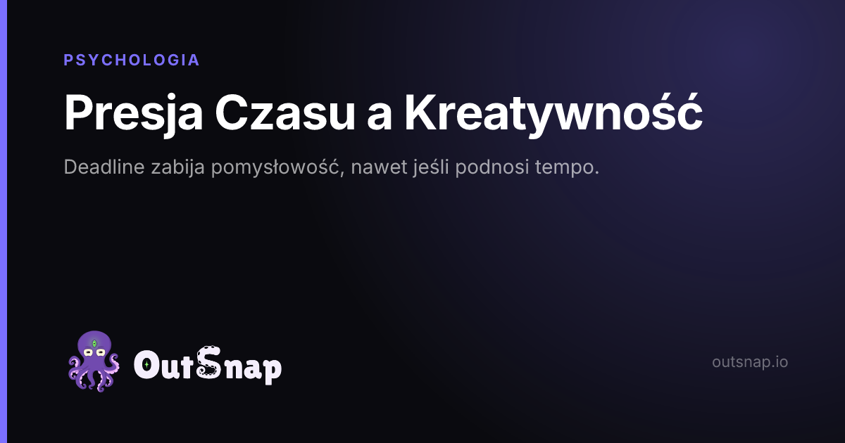 OutSnap, karta wiedzy: Presja Czasu a Kreatywność (Psychologia)