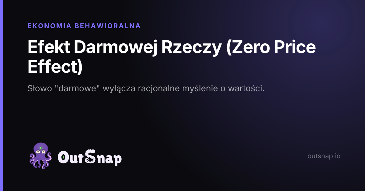 OutSnap, karta wiedzy: Efekt Darmowej Rzeczy (Zero Price Effect) (Ekonomia Behawioralna)