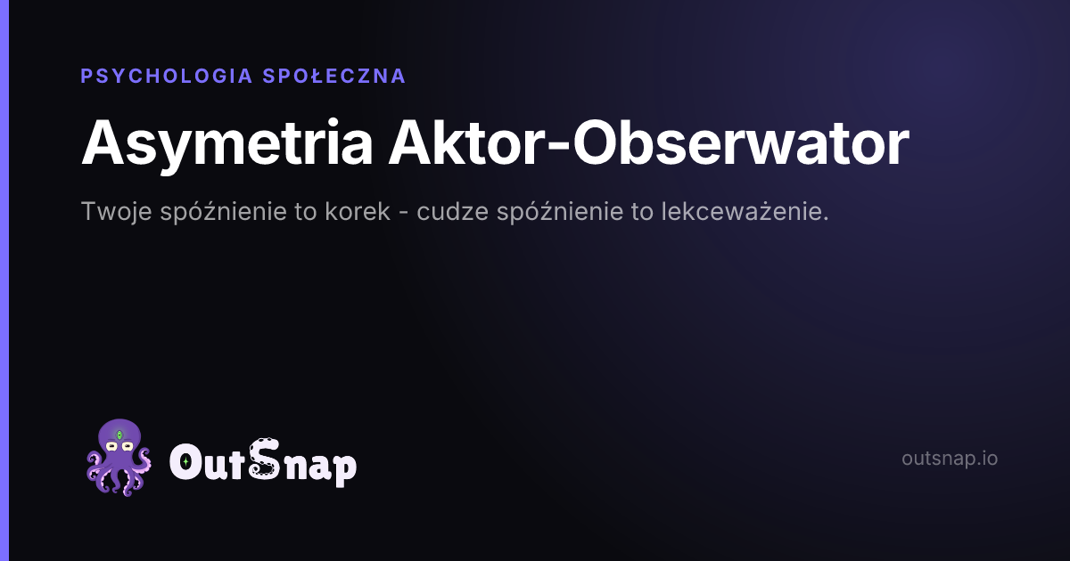 OutSnap, karta wiedzy: Asymetria Aktor-Obserwator (Psychologia Społeczna)