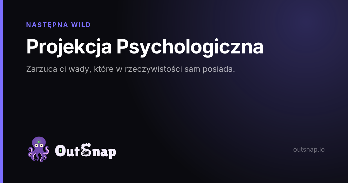 OutSnap, karta wiedzy: Projekcja Psychologiczna (następna wild)