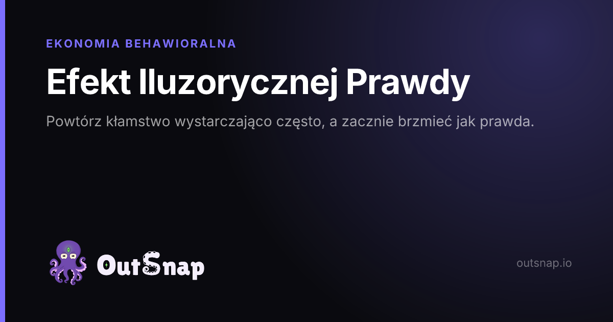 OutSnap, karta wiedzy: Efekt Iluzorycznej Prawdy (Ekonomia Behawioralna)