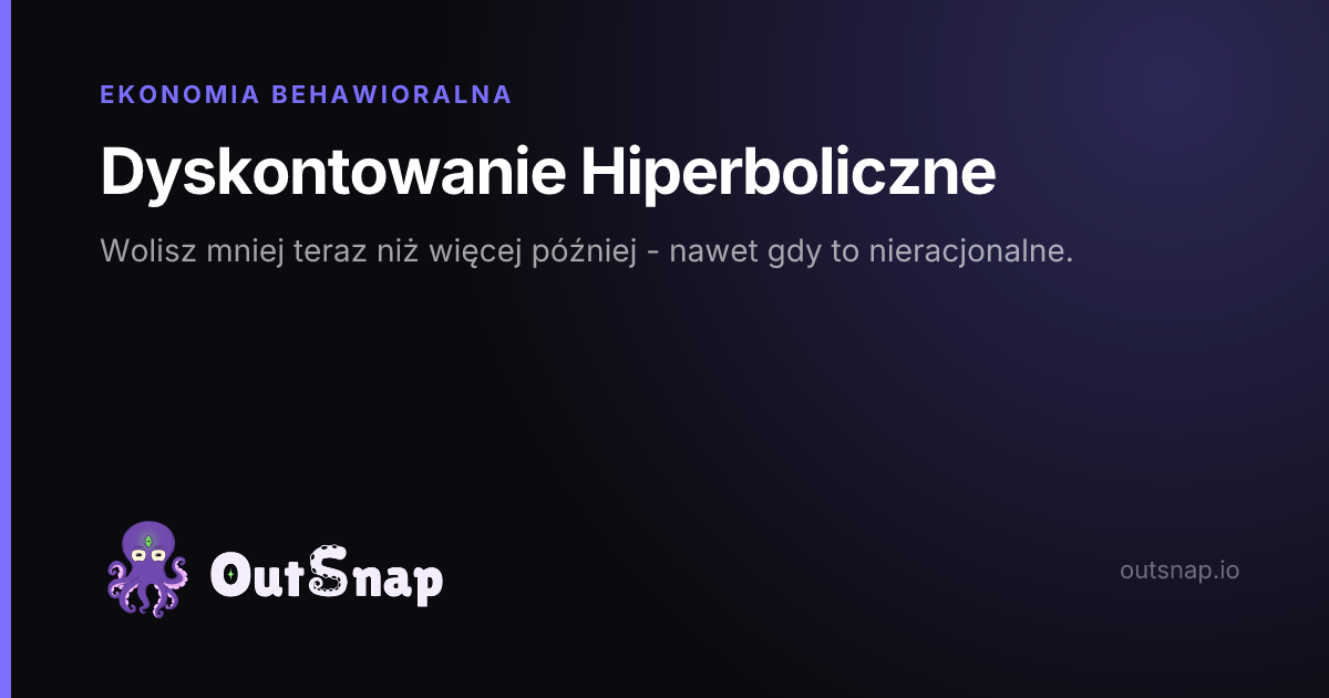 OutSnap, karta wiedzy: Dyskontowanie Hiperboliczne (Ekonomia Behawioralna)