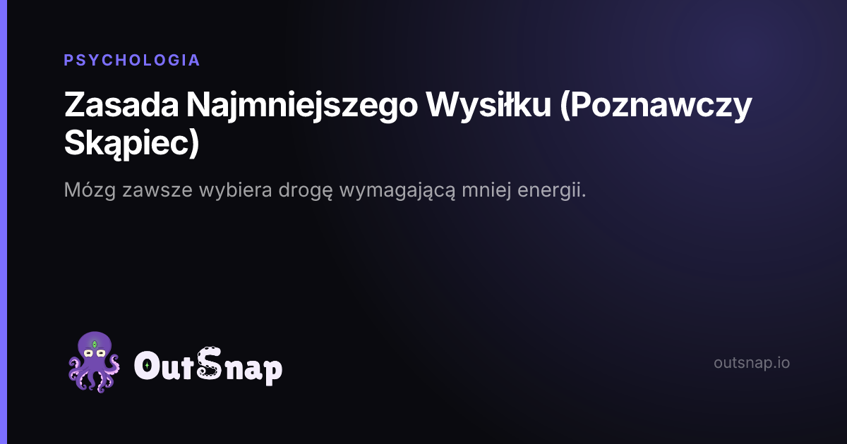 OutSnap, karta wiedzy: Zasada Najmniejszego Wysiłku (Poznawczy Skąpiec) (Psychologia)