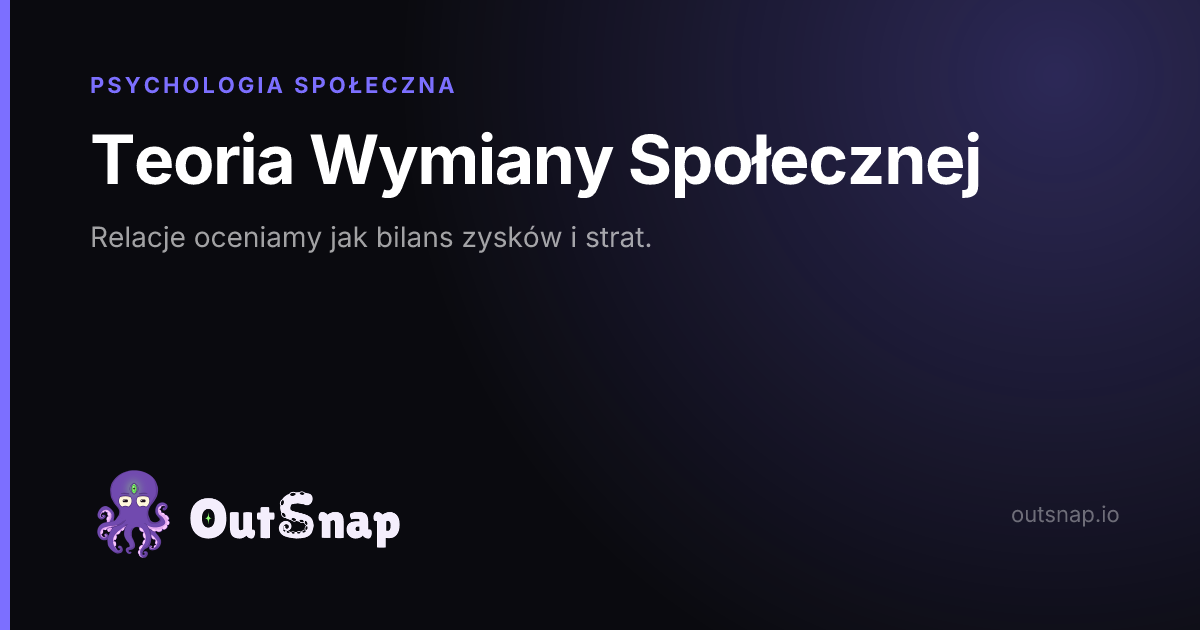 OutSnap, karta wiedzy: Teoria Wymiany Społecznej (Psychologia Społeczna)