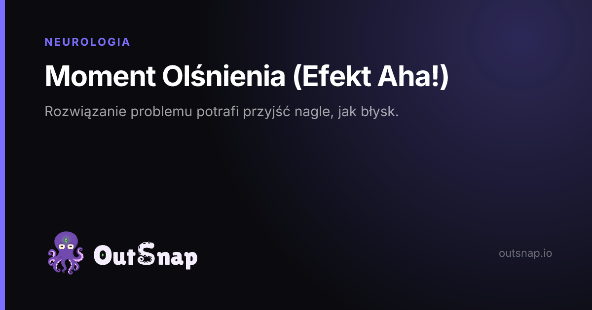 OutSnap, karta wiedzy: Moment Olśnienia (Efekt Aha!) (Neurologia)