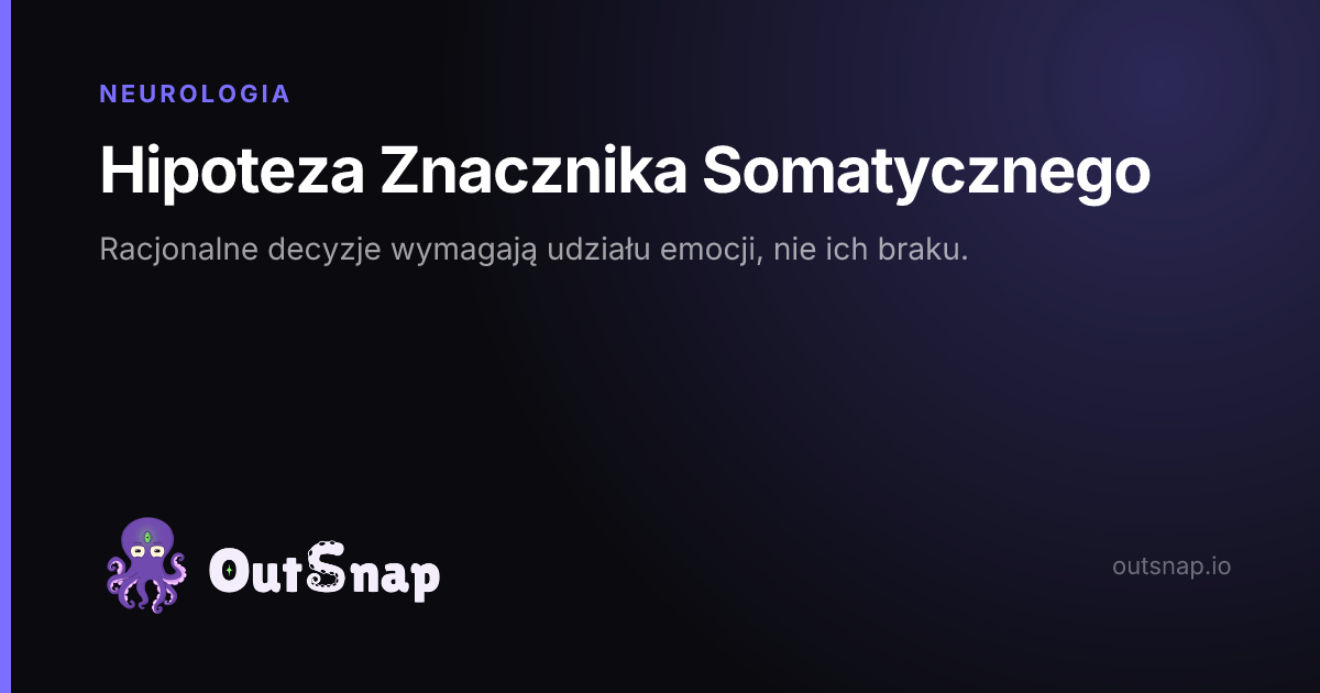 OutSnap, karta wiedzy: Hipoteza Znacznika Somatycznego (Neurologia)