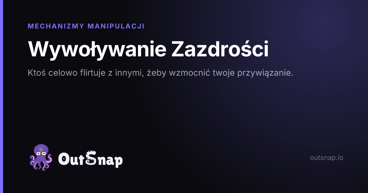 OutSnap, karta wiedzy: Wywoływanie Zazdrości (Mechanizmy Manipulacji)