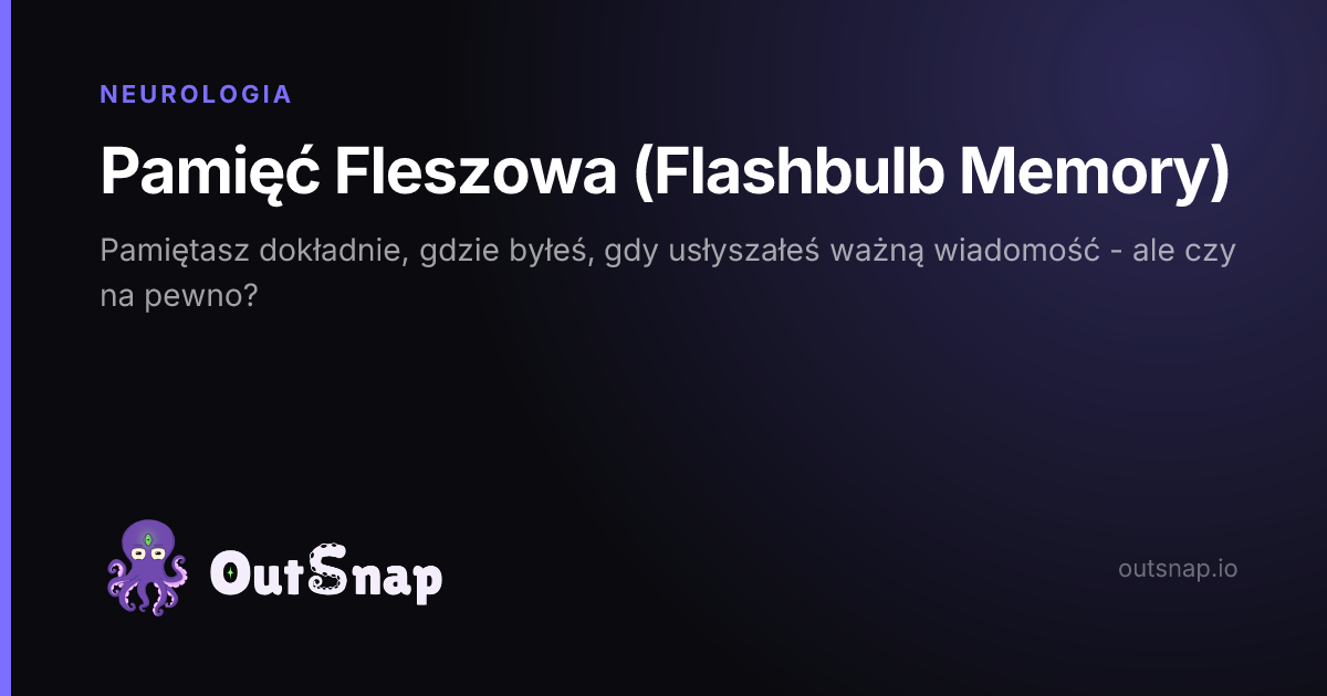 OutSnap, karta wiedzy: Pamięć Fleszowa (Flashbulb Memory) (Neurologia)