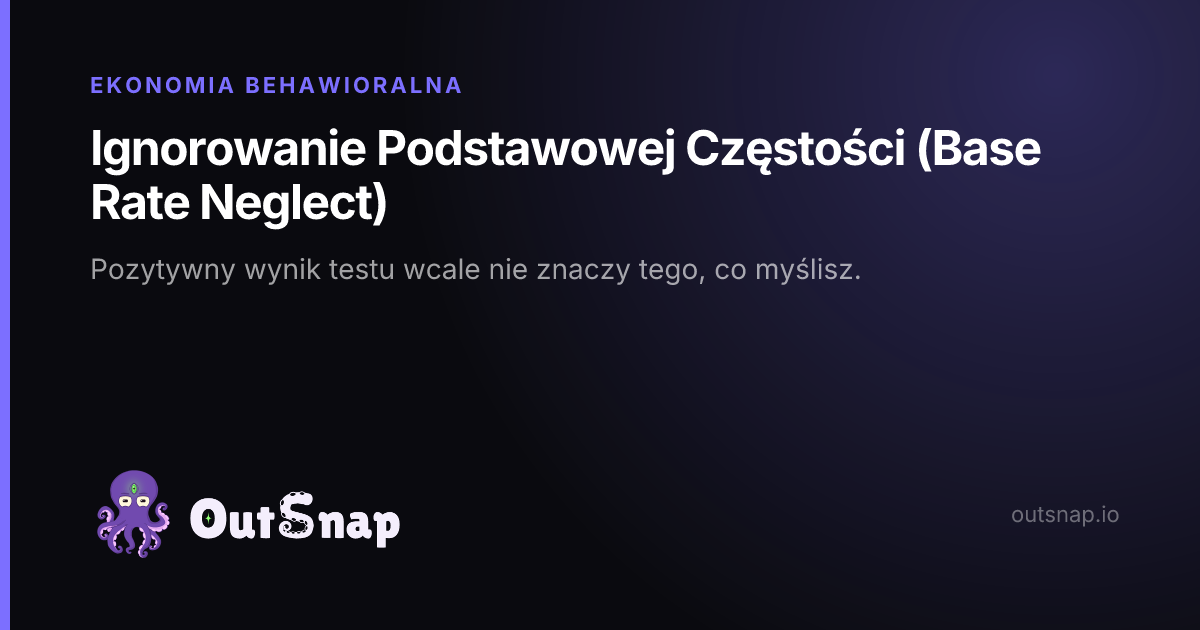 OutSnap, karta wiedzy: Ignorowanie Podstawowej Częstości (Base Rate Neglect) (Ekonomia Behawioralna)