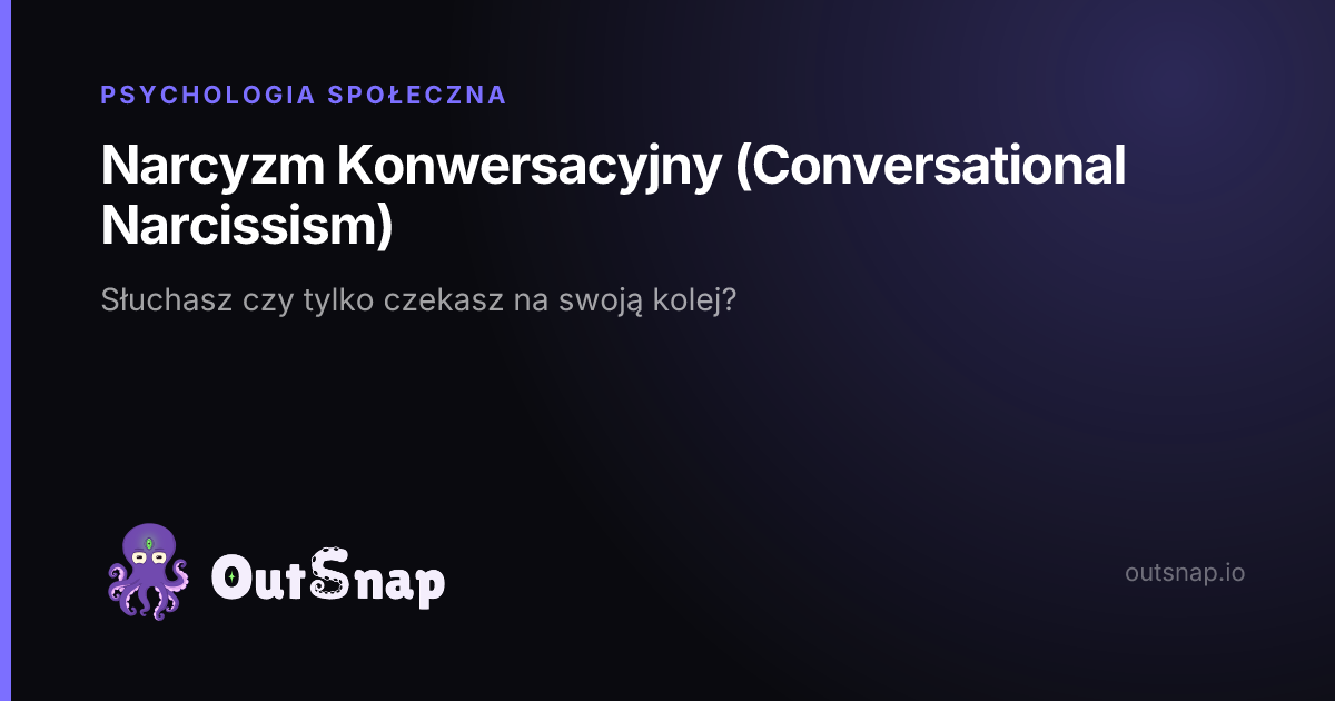 OutSnap, karta wiedzy: Narcyzm Konwersacyjny (Conversational Narcissism) (Psychologia Społeczna)