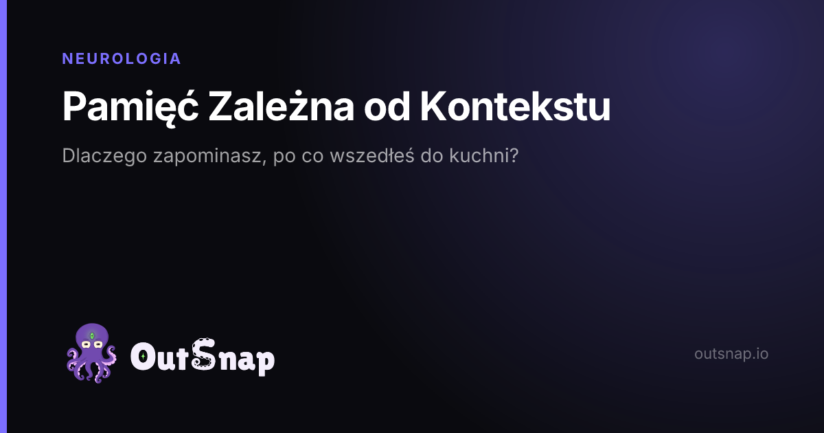 OutSnap, karta wiedzy: Pamięć Zależna od Kontekstu (Neurologia)