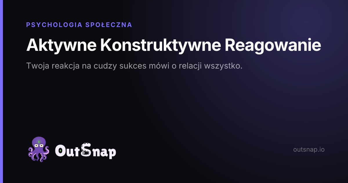 OutSnap, karta wiedzy: Aktywne Konstruktywne Reagowanie (Psychologia Społeczna)