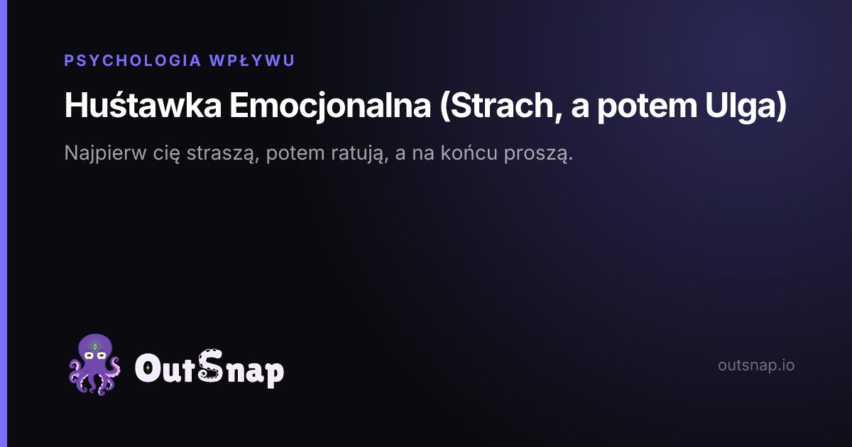 OutSnap, karta wiedzy: Huśtawka Emocjonalna (Strach, a potem Ulga) (Psychologia Wpływu)