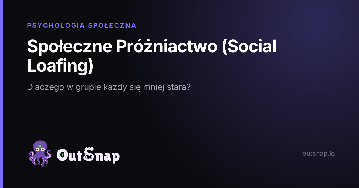 OutSnap, karta wiedzy: Społeczne Próżniactwo (Social Loafing) (Psychologia Społeczna)