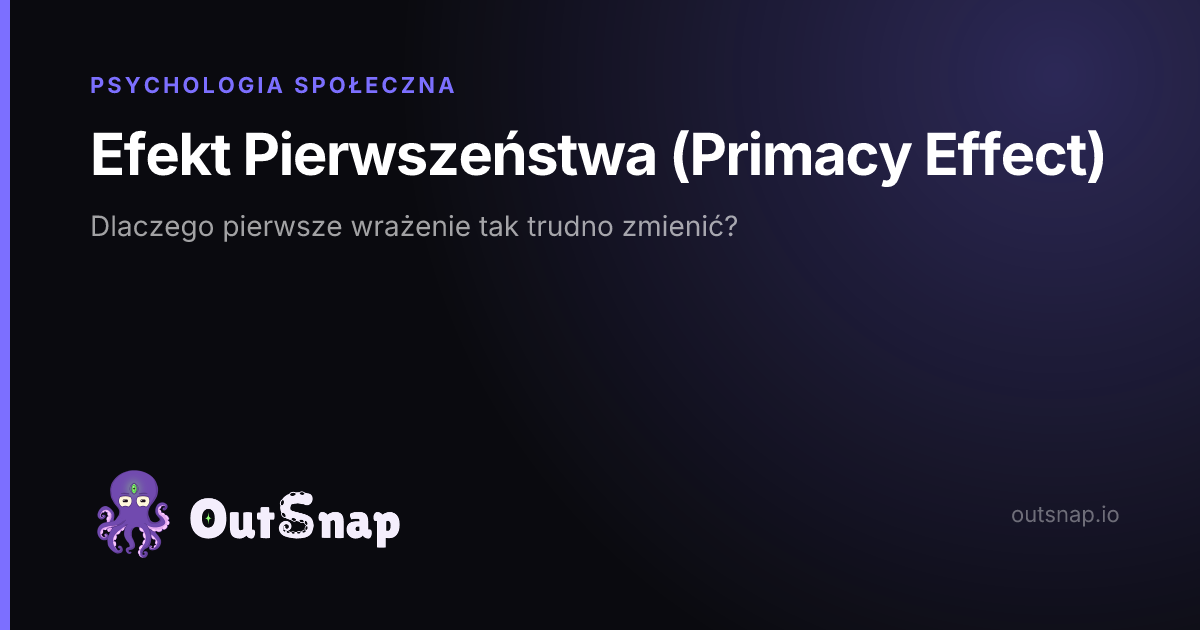 OutSnap, karta wiedzy: Efekt Pierwszeństwa (Primacy Effect) (Psychologia Społeczna)